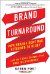Brand Turnaround: How Brands Gone Bad Returned to Glory and the 7 Game Changers that made the Difference